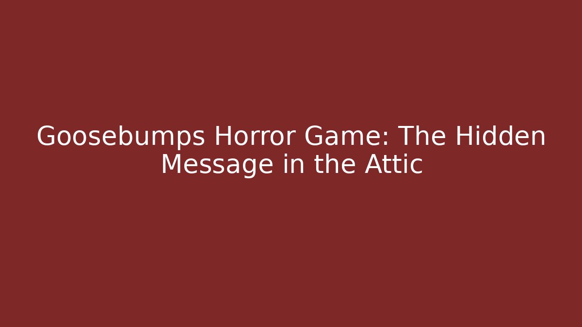 Goosebumps Horror Game: The Hidden Message in the Attic - Create More Assets