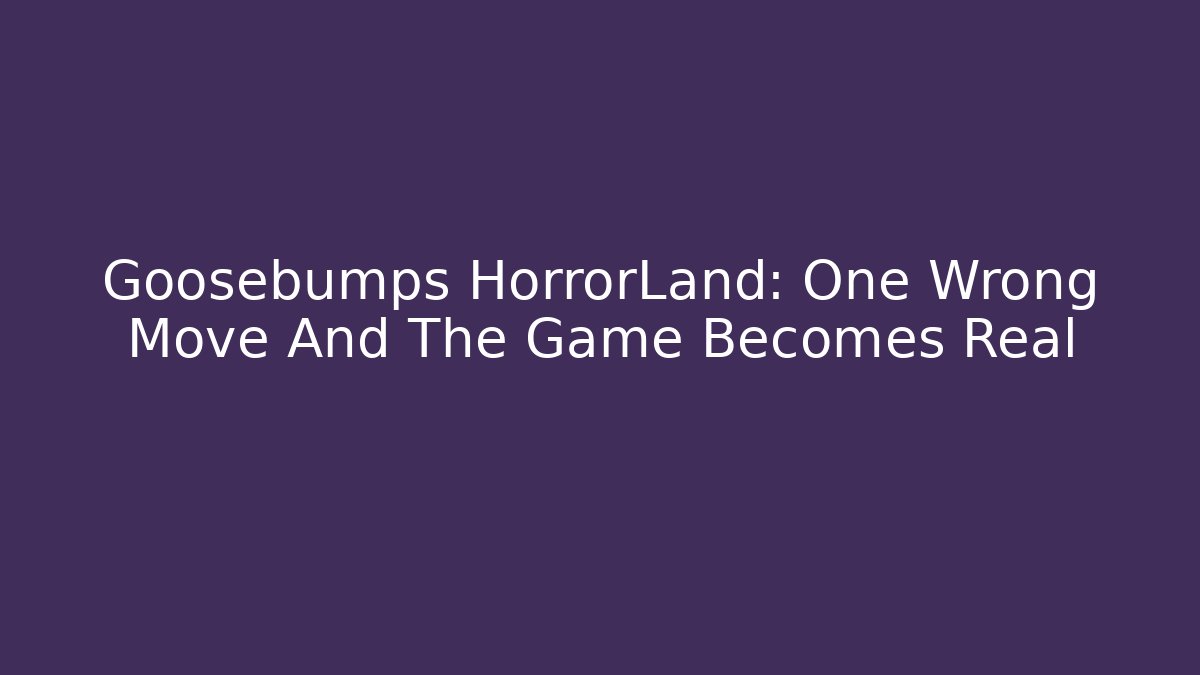 Goosebumps HorrorLand: One Wrong Move And The Game Becomes Real