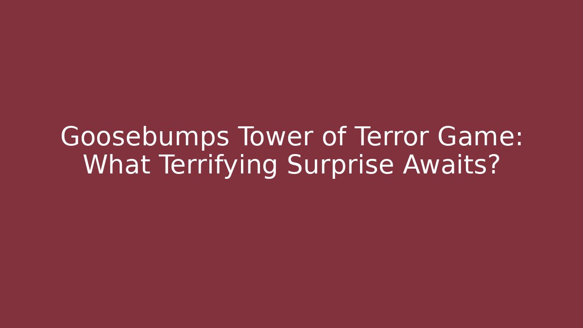 Goosebumps Tower of Terror Game: What Terrifying Surprise Awaits?