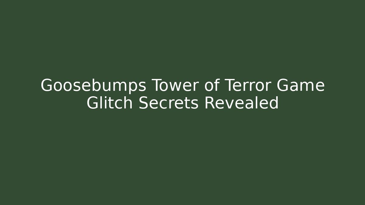 Goosebumps Tower of Terror Game Glitch Secrets Revealed