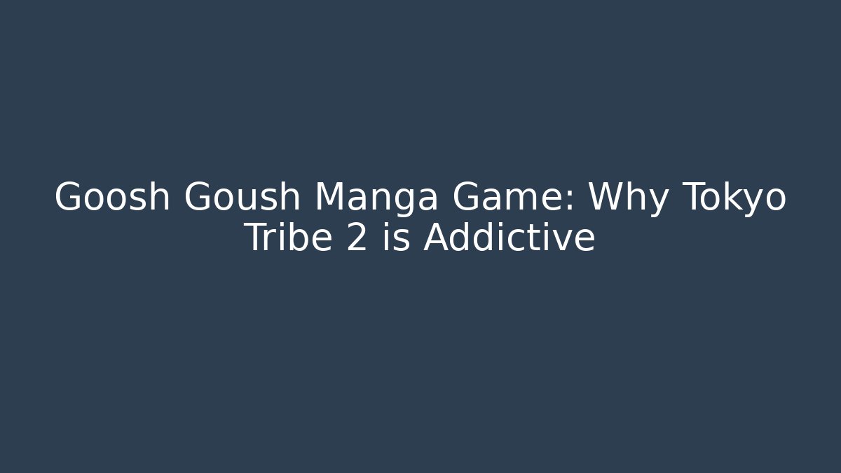 Goosh Goush Manga Game: Why Tokyo Tribe 2 is Addictive