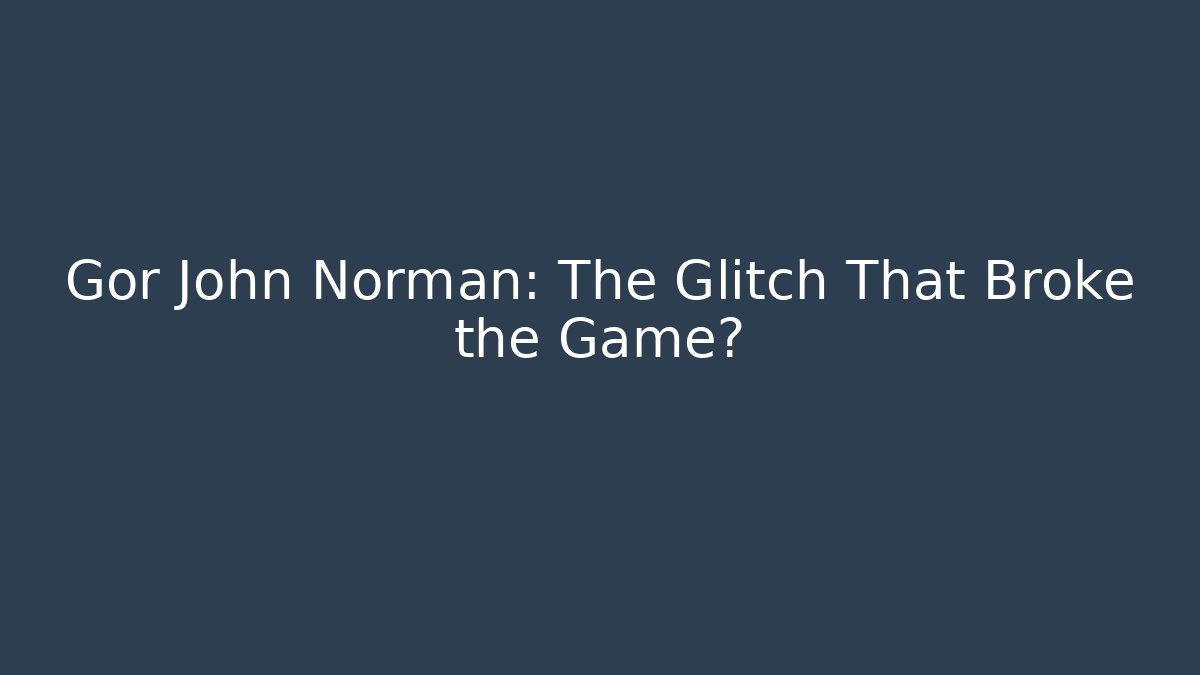 Gor John Norman: The Glitch That Broke the Game? - Create More Assets