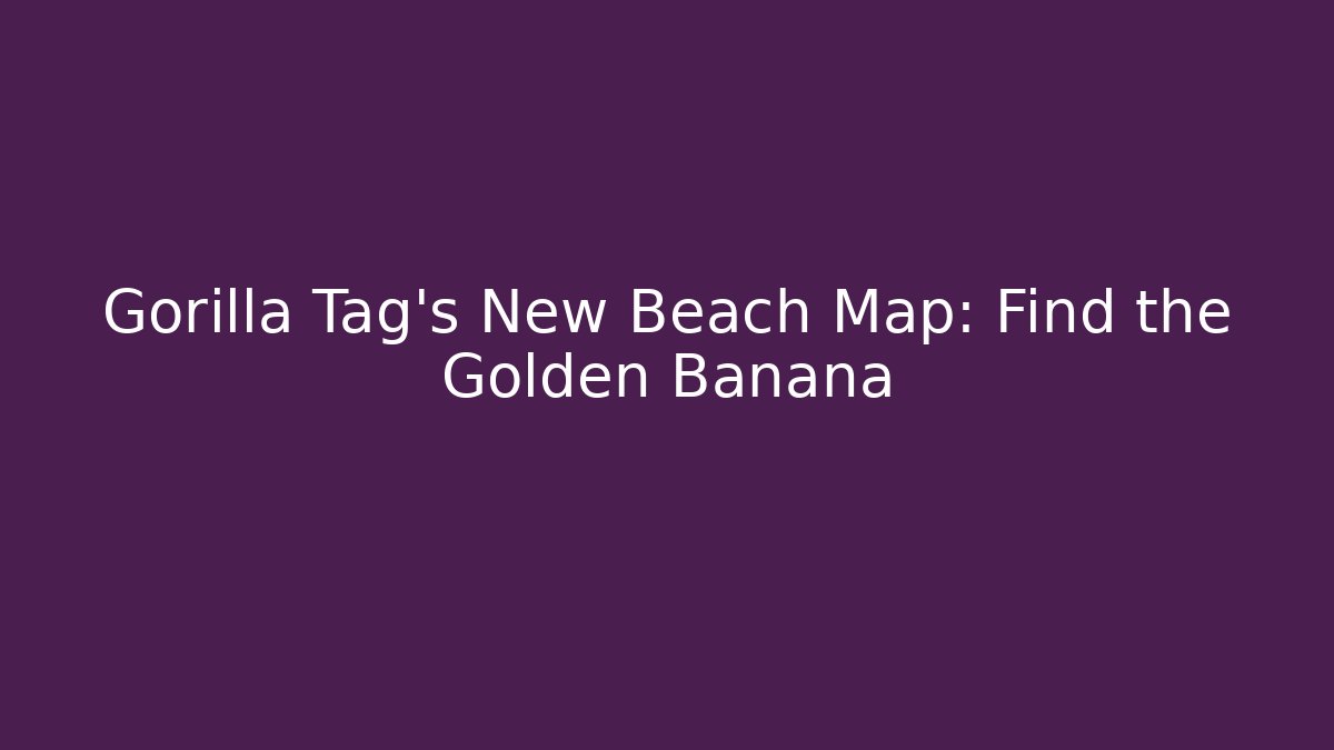 Gorilla Tag's New Beach Map: Find the Golden Banana