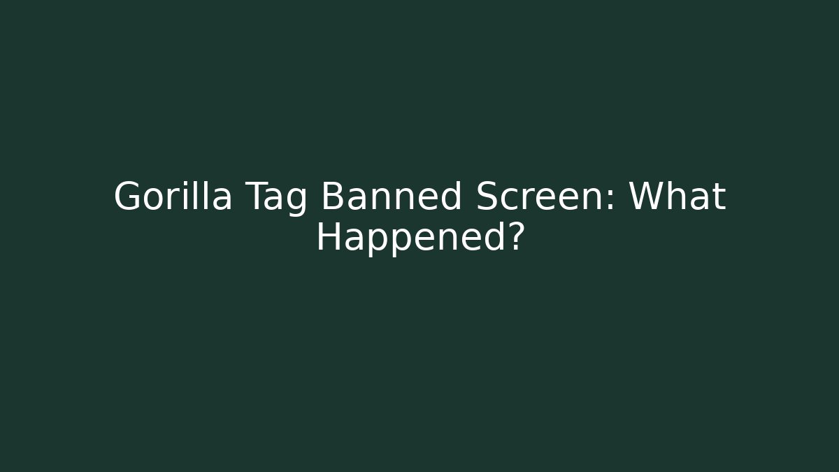 Gorilla Tag Banned Screen: What Happened?
