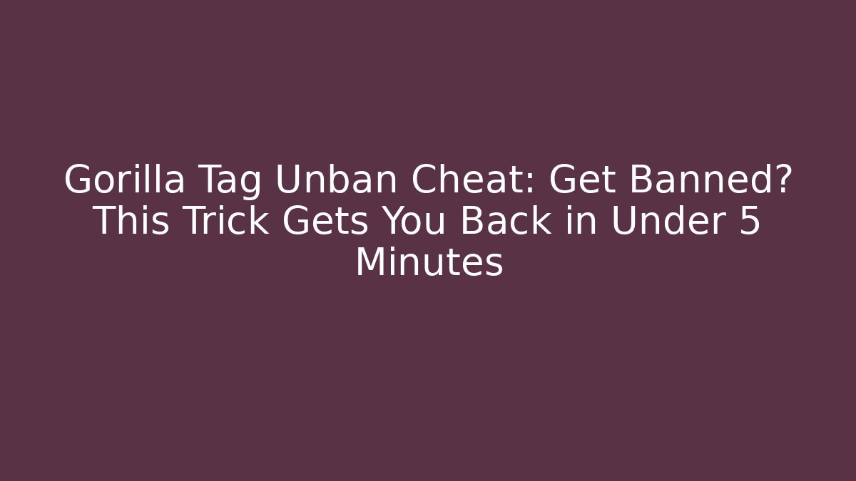 Gorilla Tag Unban Cheat: Get Banned? This Trick Gets You Back in Under 5 Minutes