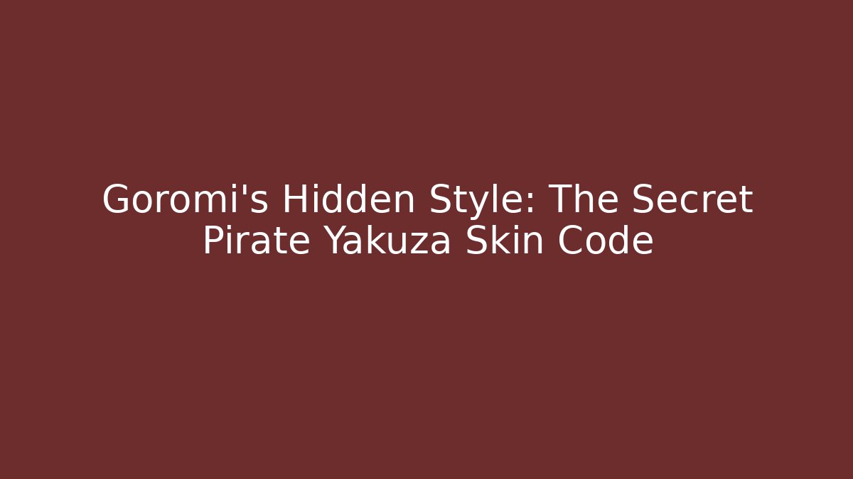Goromi's Hidden Style: The Secret Pirate Yakuza Skin Code