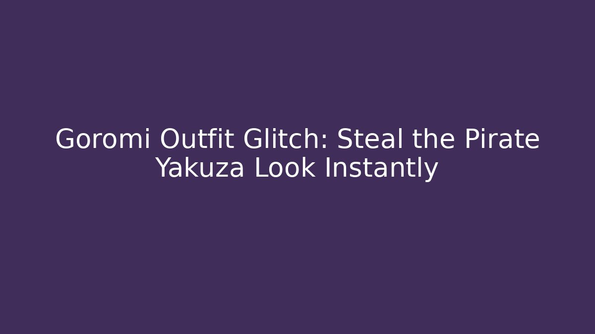 Goromi Outfit Glitch: Steal the Pirate Yakuza Look Instantly