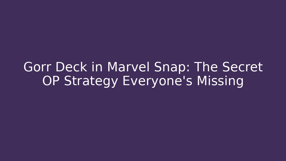 Gorr Deck in Marvel Snap: The Secret OP Strategy Everyone's Missing