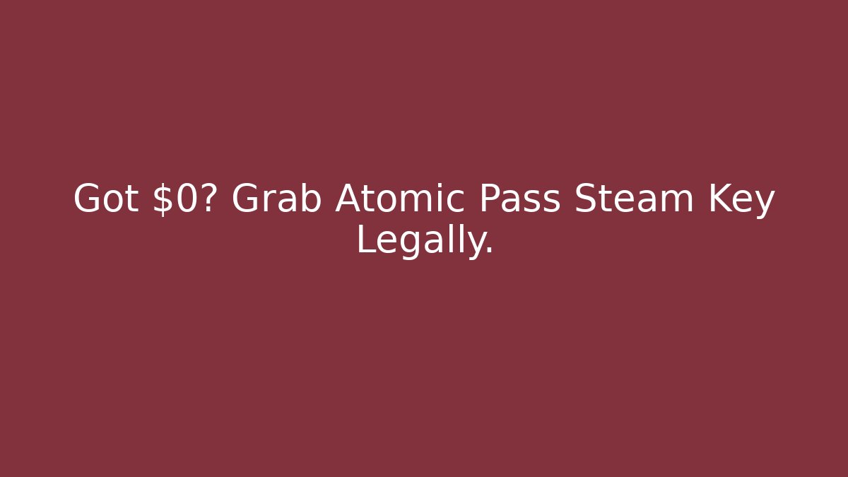 Got $0? Grab Atomic Pass Steam Key Legally. - Create More Assets