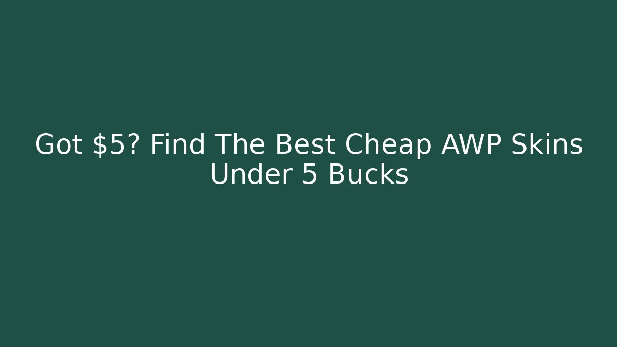 Got $5? Find The Best Cheap AWP Skins Under 5 Bucks