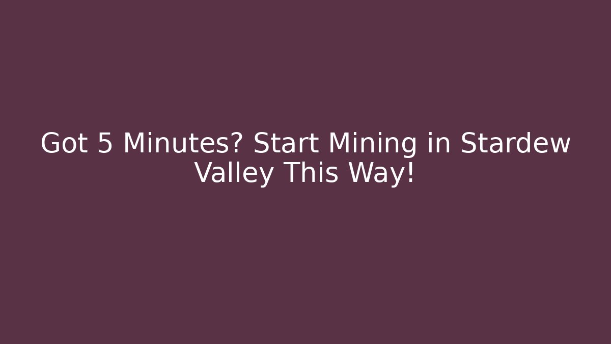 Got 5 Minutes? Start Mining in Stardew Valley This Way!