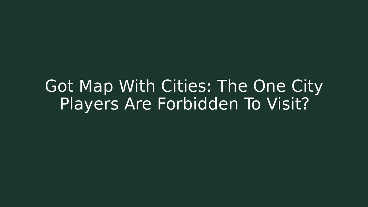 Got Map With Cities: The One City Players Are Forbidden To Visit?