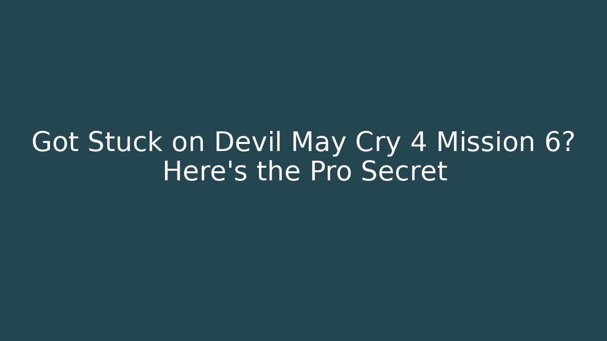 Got Stuck on Devil May Cry 4 Mission 6? Here’s the Pro Secret