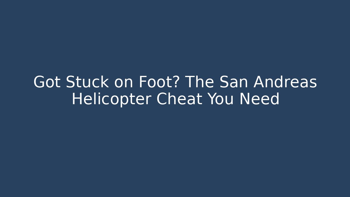 Got Stuck on Foot? The San Andreas Helicopter Cheat You Need