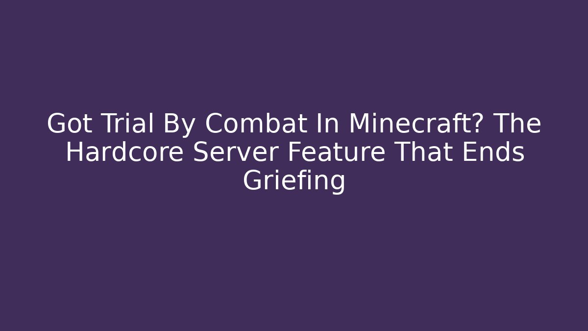 Got Trial By Combat In Minecraft? The Hardcore Server Feature That Ends Griefing