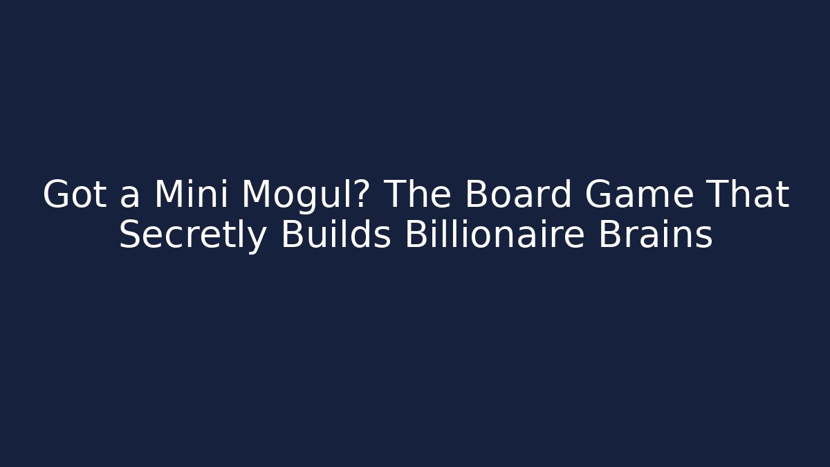 Got a Mini Mogul? The Board Game That Secretly Builds Billionaire Brains