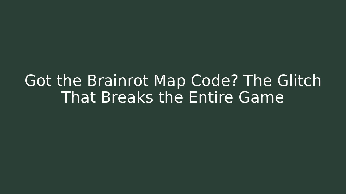 Got the Brainrot Map Code? The Glitch That Breaks the Entire Game