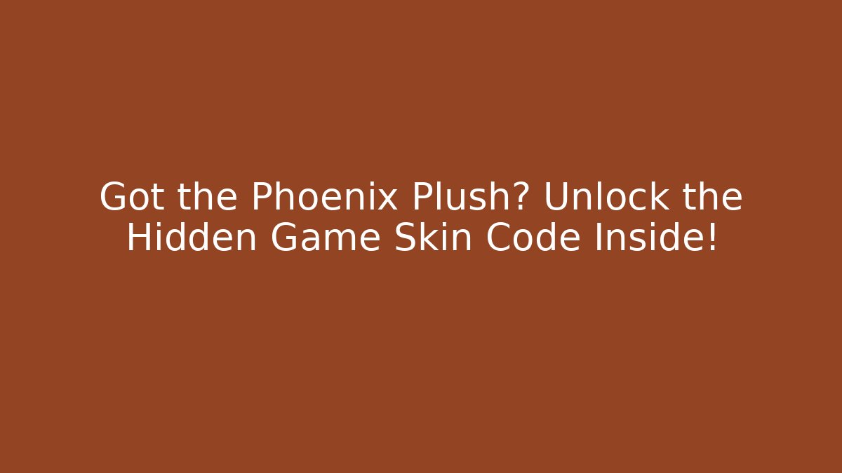 Got the Phoenix Plush? Unlock the Hidden Game Skin Code Inside! - Create More Assets