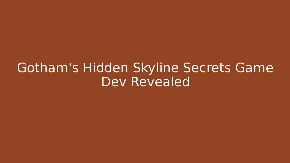 Gotham's Hidden Skyline Secrets Game Dev Revealed - Create More Assets
