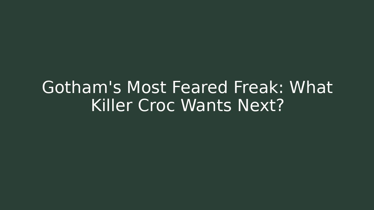 Gotham's Most Feared Freak: What Killer Croc Wants Next?