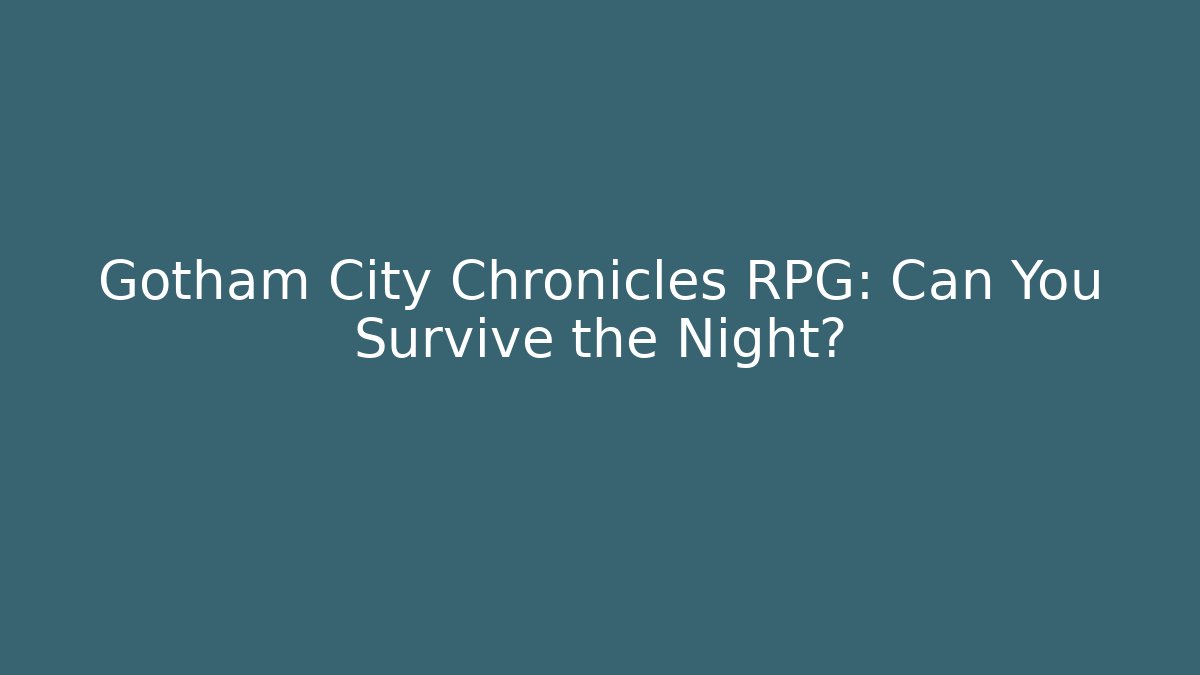 Gotham City Chronicles RPG: Can You Survive the Night?