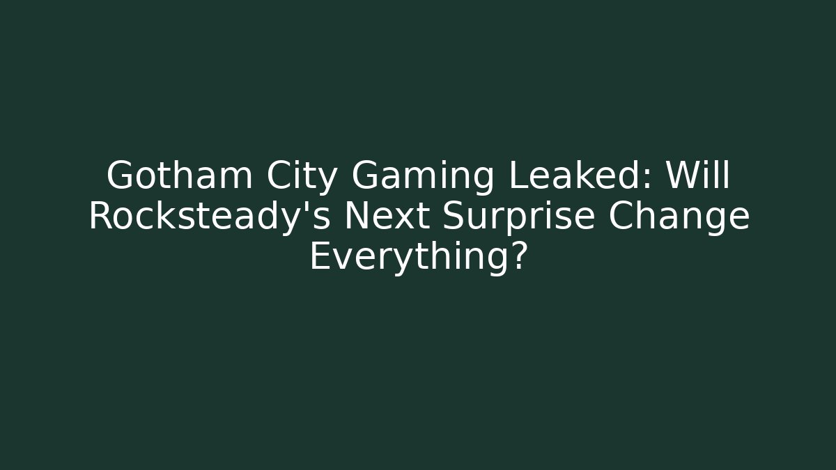 Gotham City Gaming Leaked: Will Rocksteady's Next Surprise Change Everything?