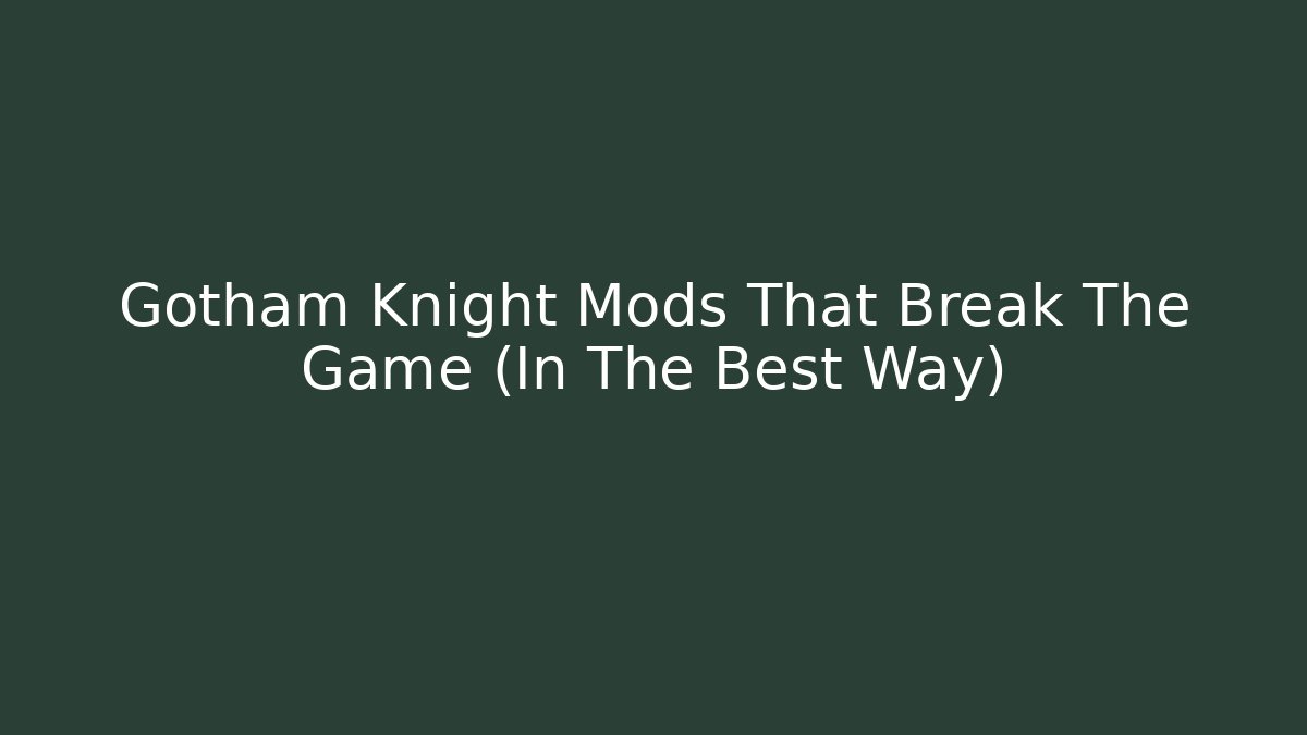 Gotham Knight Mods That Break The Game (In The Best Way)