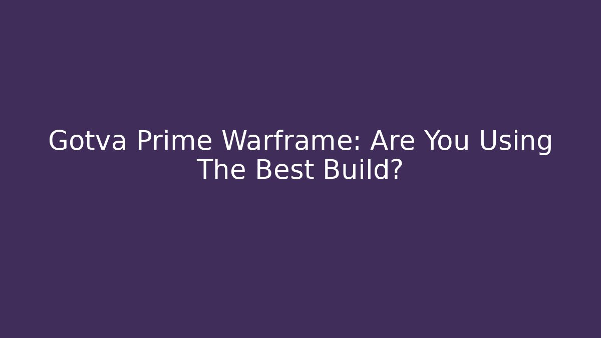 Gotva Prime Warframe: Are You Using The Best Build? - Create More Assets