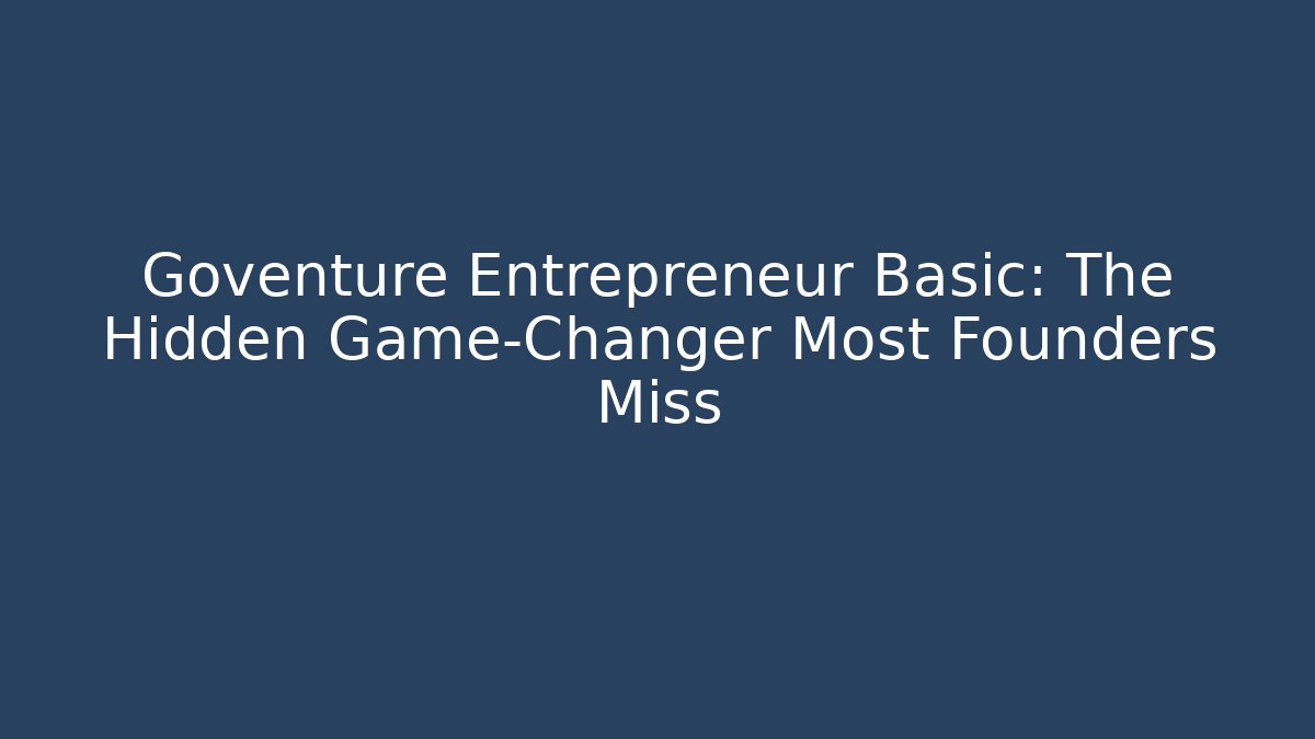 Goventure Entrepreneur Basic: The Hidden Game-Changer Most Founders Miss - Create More Assets