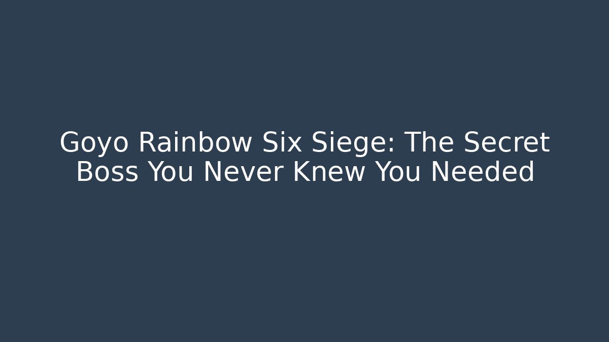 Goyo Rainbow Six Siege: The Secret Boss You Never Knew You Needed