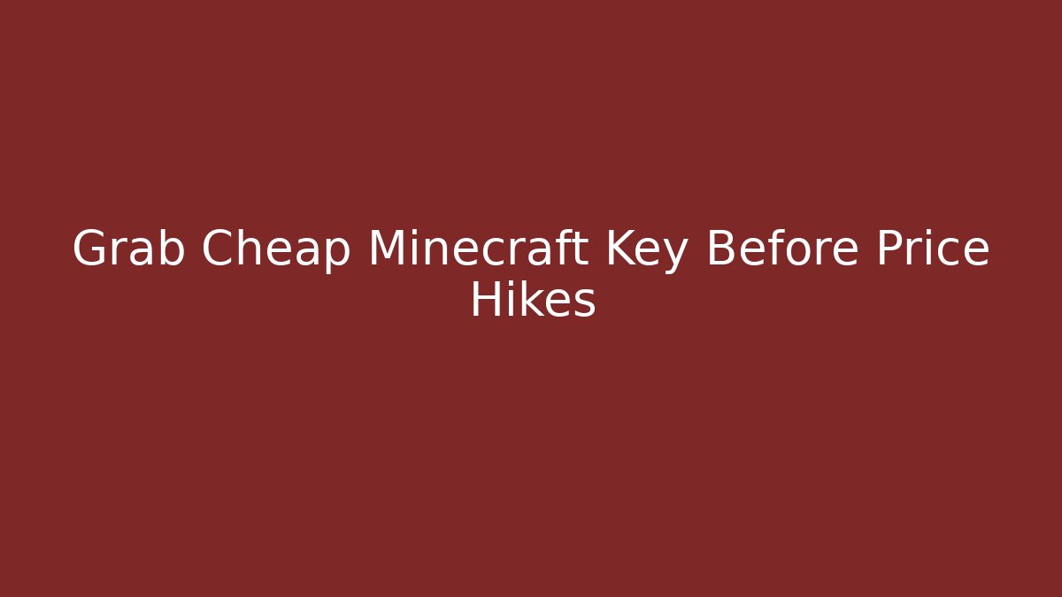 Grab Cheap Minecraft Key Before Price Hikes
