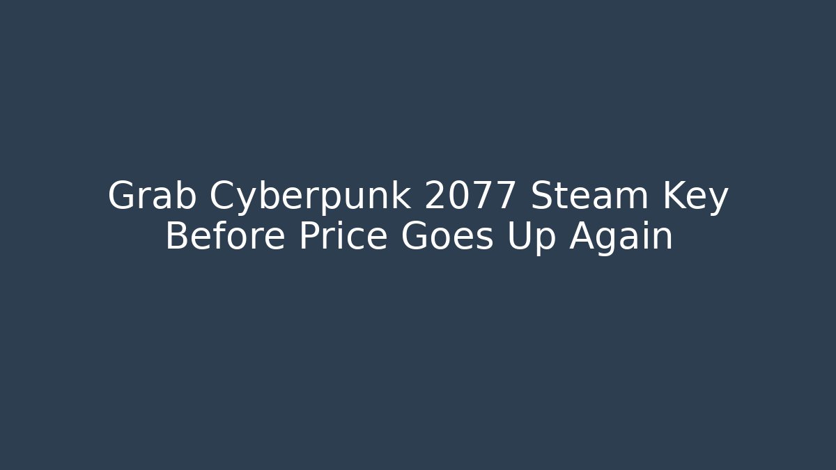 Grab Cyberpunk 2077 Steam Key Before Price Goes Up Again
