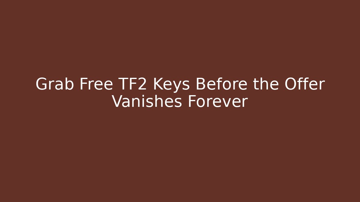 Grab Free TF2 Keys Before the Offer Vanishes Forever