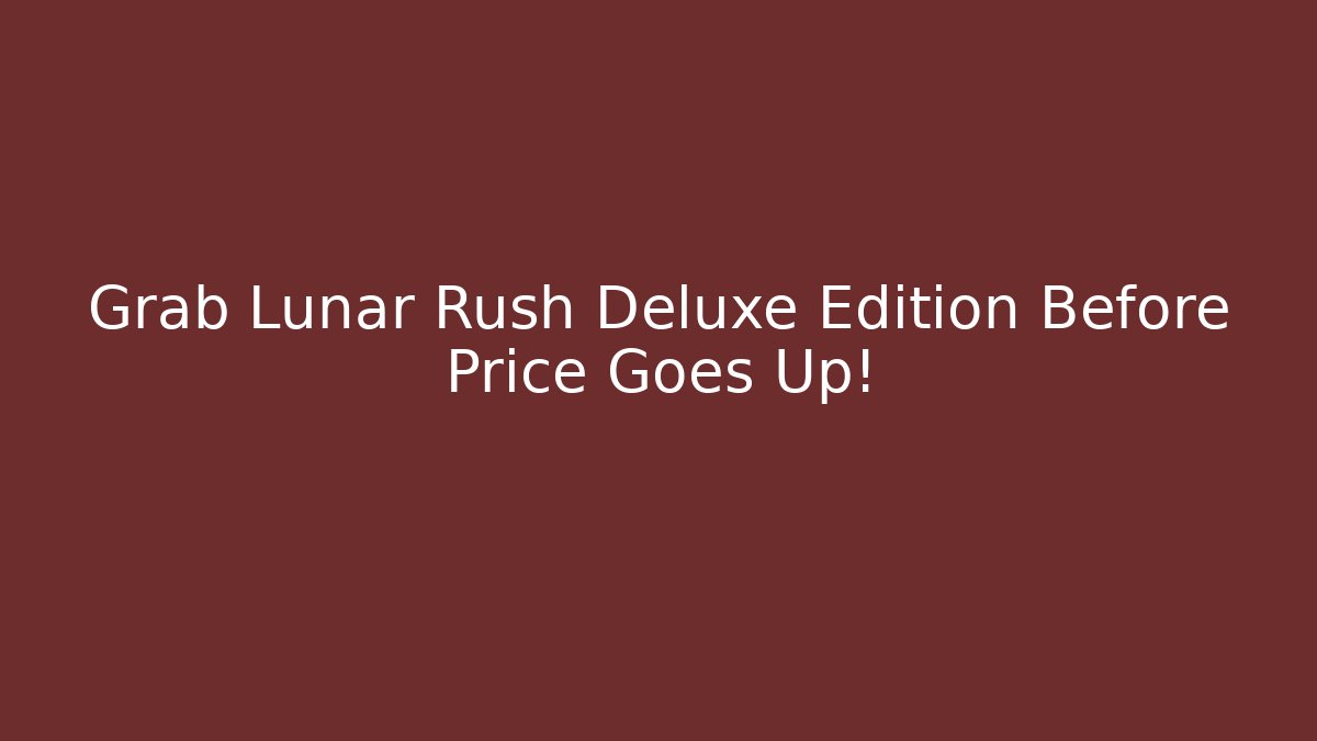 Grab Lunar Rush Deluxe Edition Before Price Goes Up!