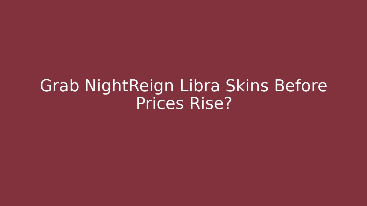 Grab NightReign Libra Skins Before Prices Rise?