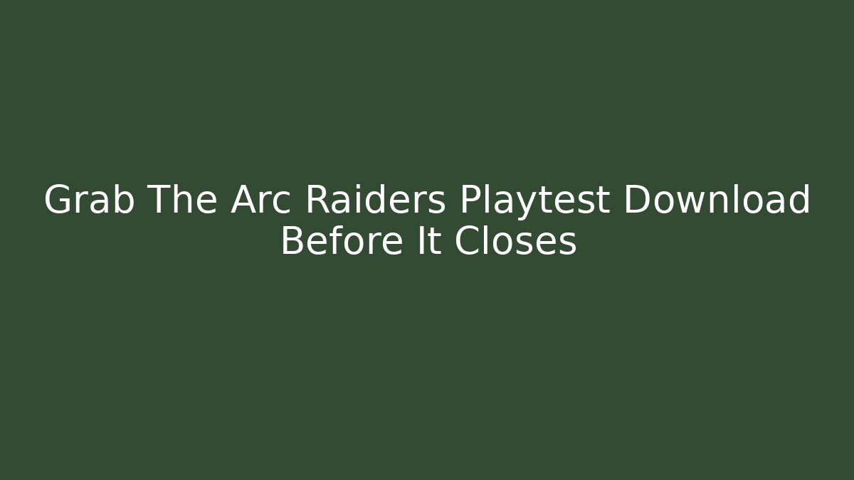 Grab The Arc Raiders Playtest Download Before It Closes - Create More Assets