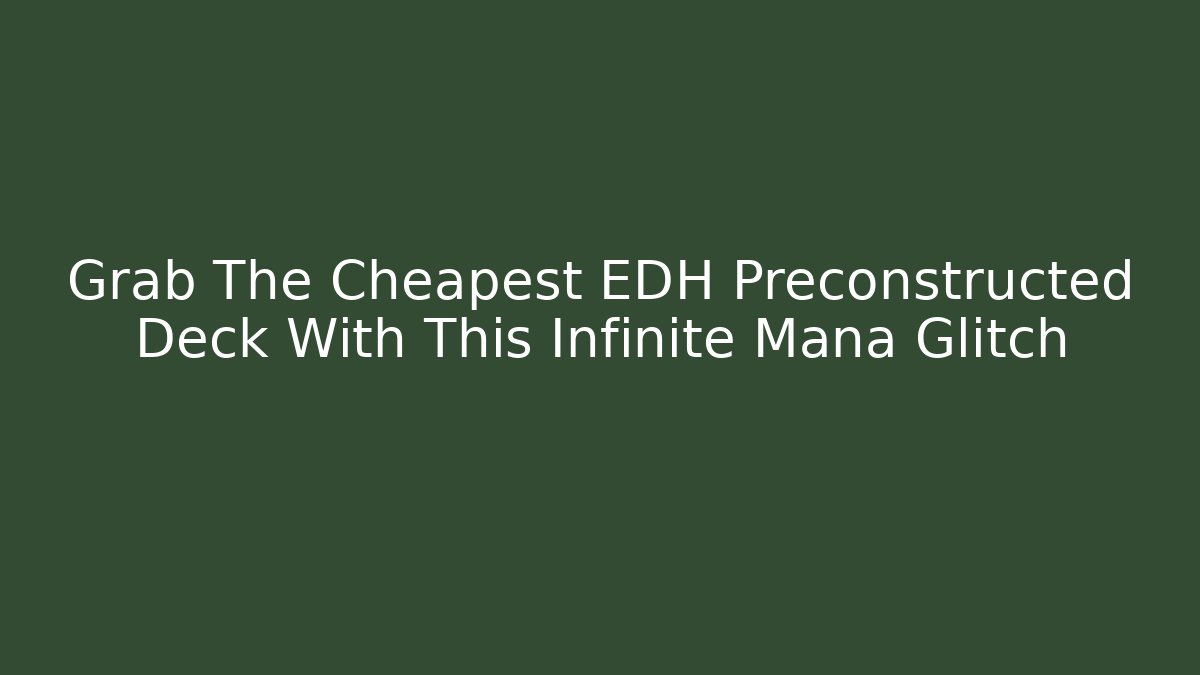 Grab The Cheapest EDH Preconstructed Deck With This Infinite Mana Glitch