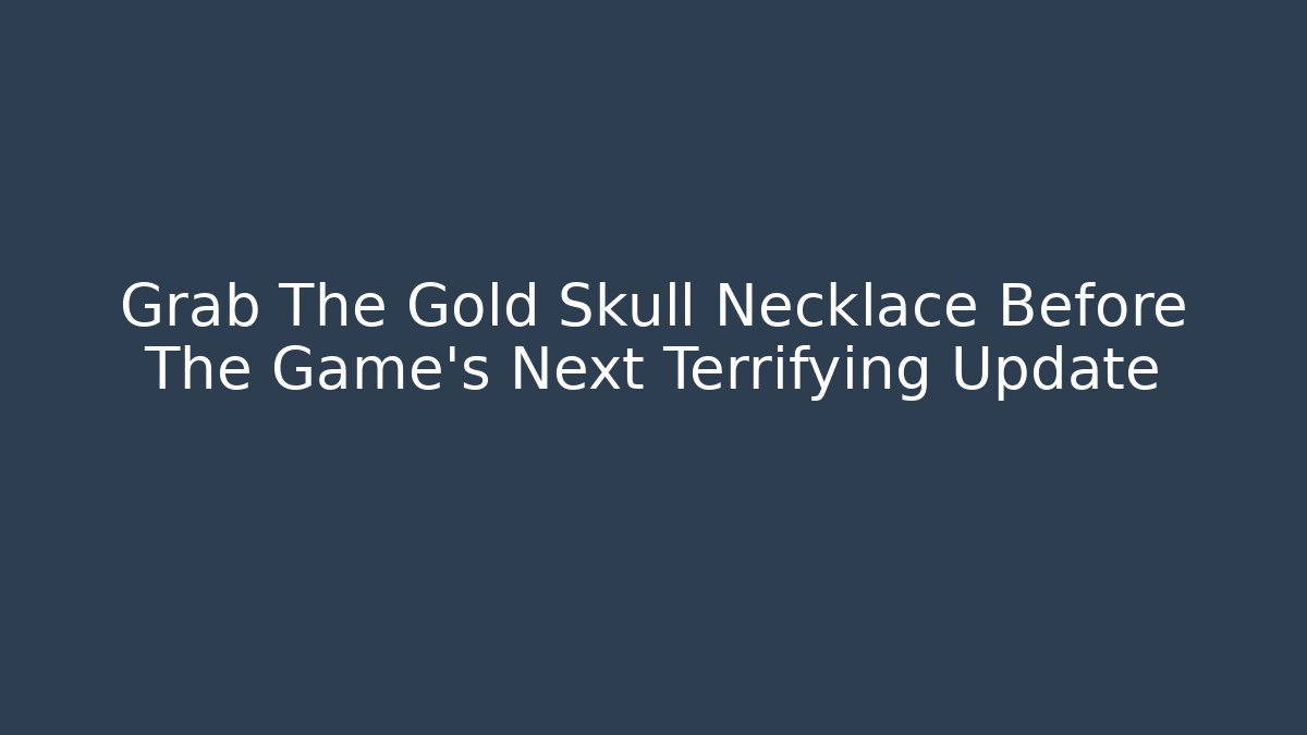 Grab The Gold Skull Necklace Before The Game's Next Terrifying Update