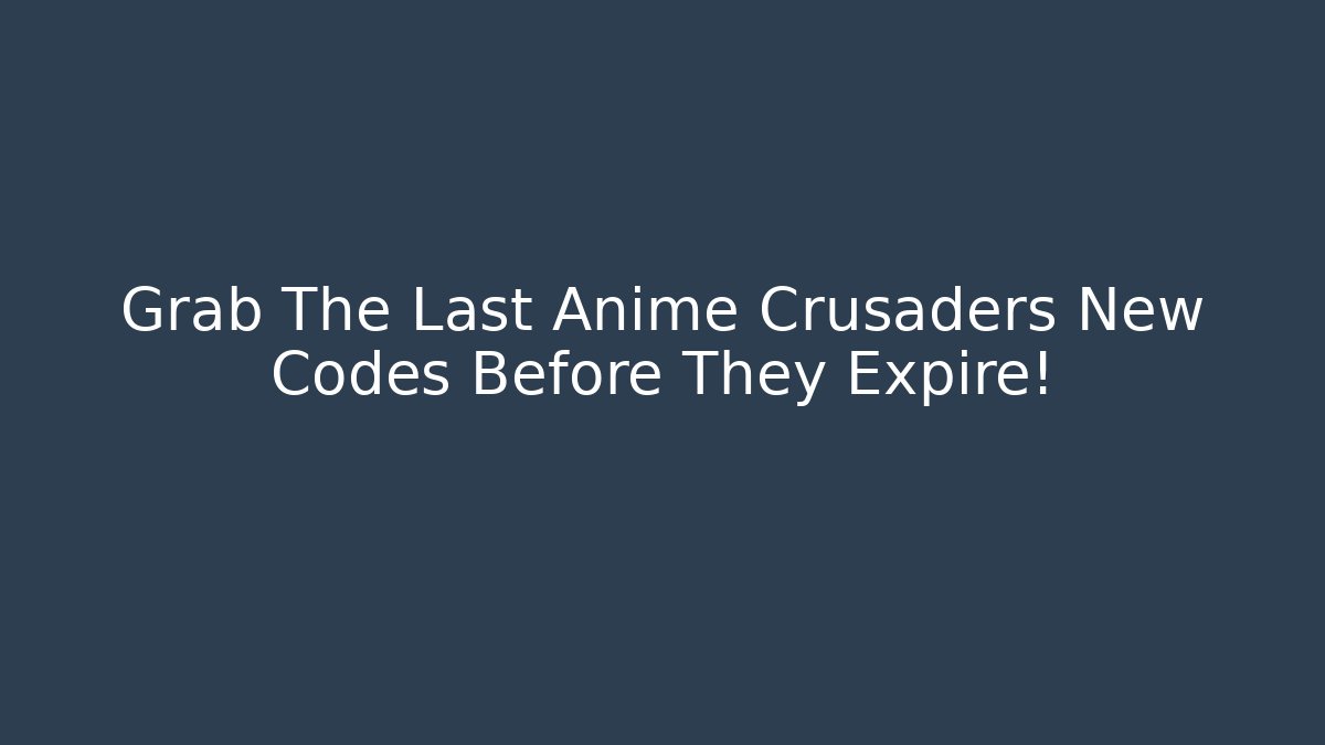 Grab The Last Anime Crusaders New Codes Before They Expire!