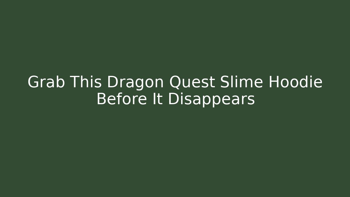 Grab This Dragon Quest Slime Hoodie Before It Disappears