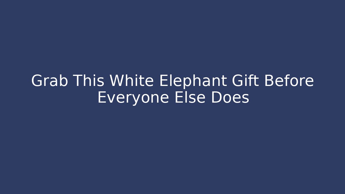Grab This White Elephant Gift Before Everyone Else Does