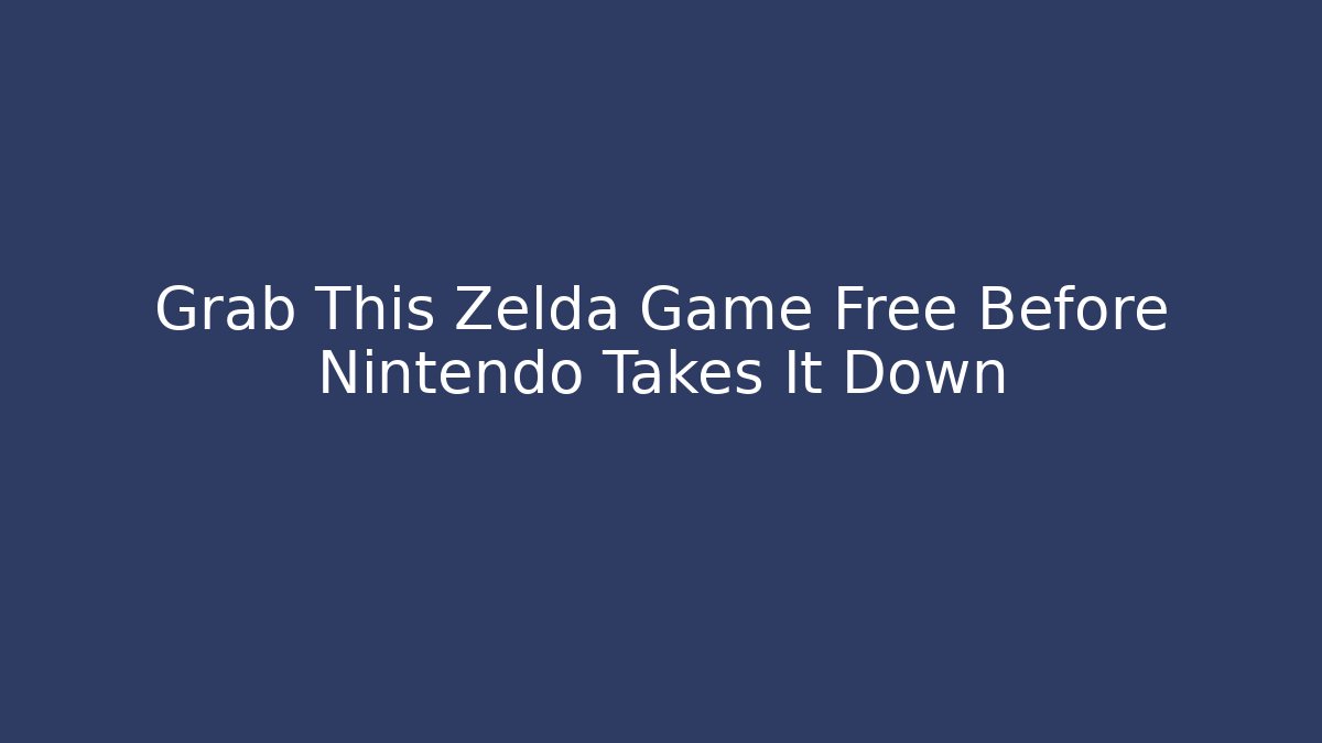 Grab This Zelda Game Free Before Nintendo Takes It Down - Create More Assets