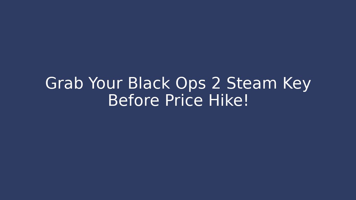 Grab Your Black Ops 2 Steam Key Before Price Hike!