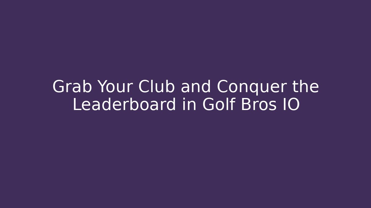 Grab Your Club and Conquer the Leaderboard in Golf Bros IO