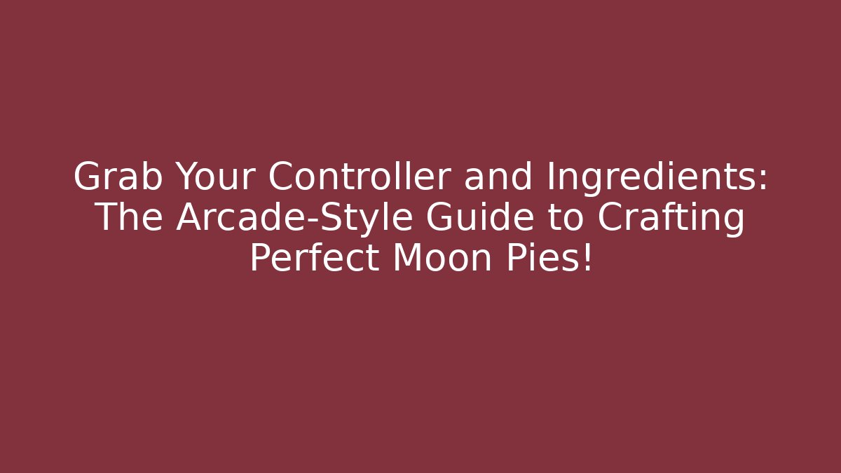 Grab Your Controller and Ingredients: The Arcade-Style Guide to Crafting Perfect Moon Pies!