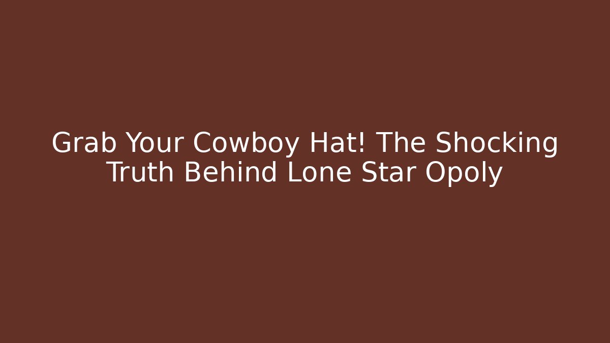 Grab Your Cowboy Hat! The Shocking Truth Behind Lone Star Opoly