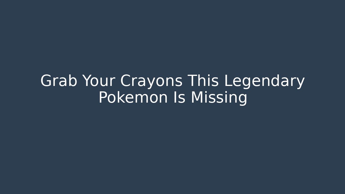 Grab Your Crayons This Legendary Pokémon Is Missing - Create More Assets