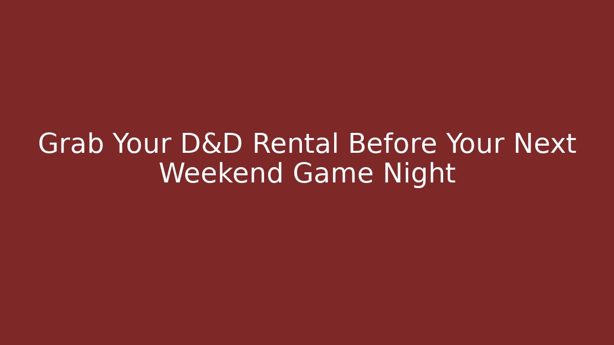 Grab Your D&D Rental Before Your Next Weekend Game Night