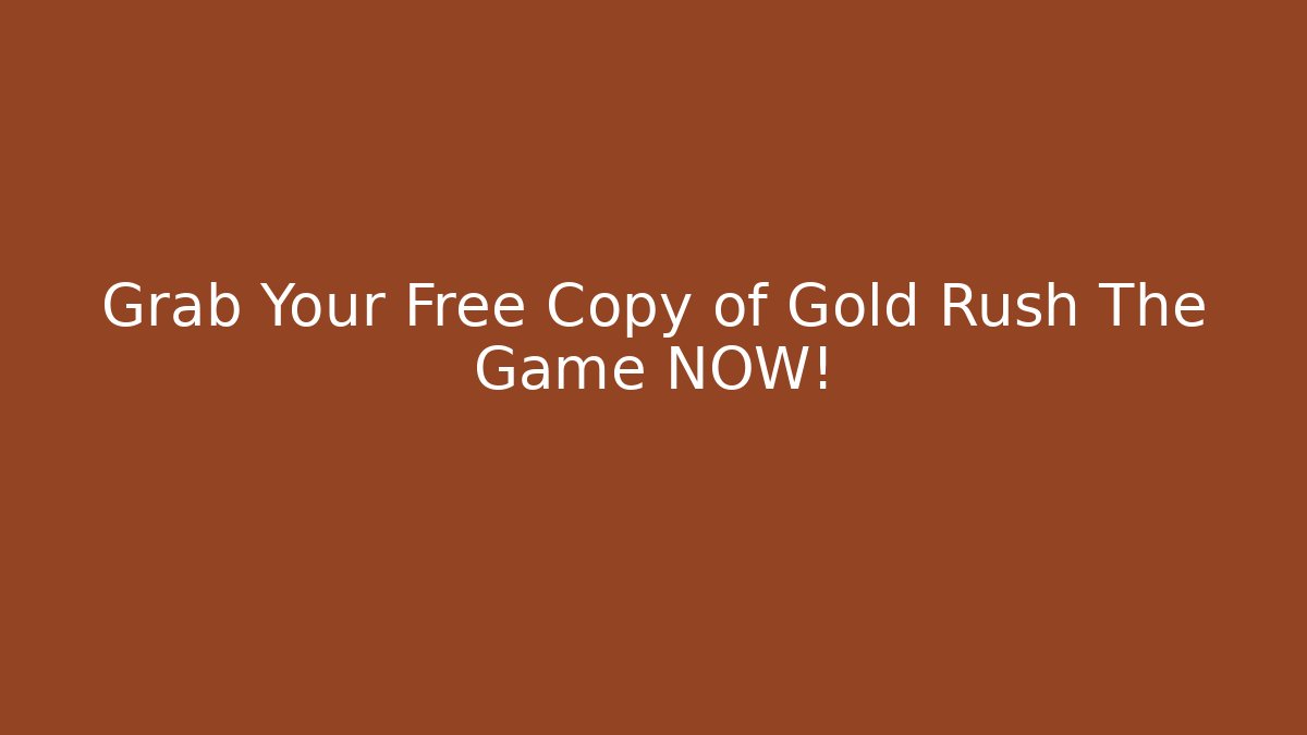 Grab Your Free Copy of Gold Rush The Game NOW!