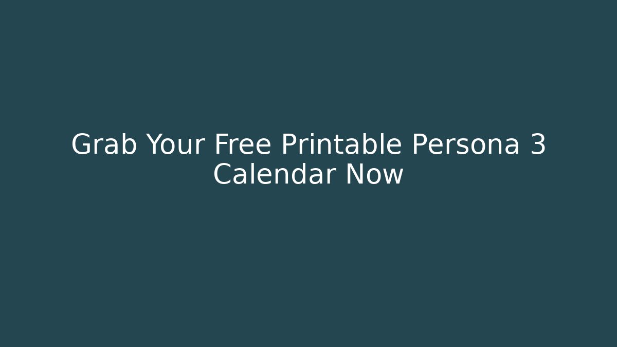 Grab Your Free Printable Persona 3 Calendar Now